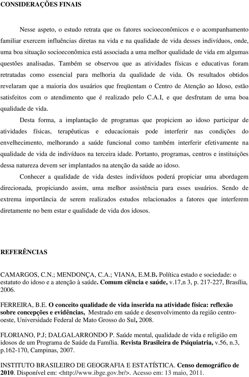 Também se observou que as atividades físicas e educativas foram retratadas como essencial para melhoria da qualidade de vida.