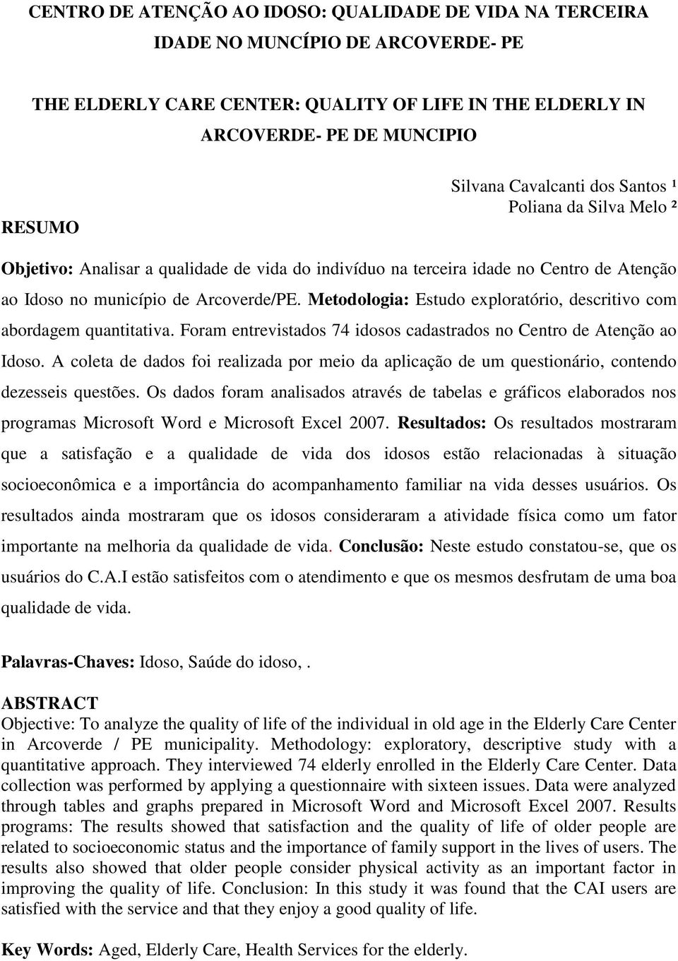 Metodologia: Estudo exploratório, descritivo com abordagem quantitativa. Foram entrevistados 74 idosos cadastrados no Centro de Atenção ao Idoso.