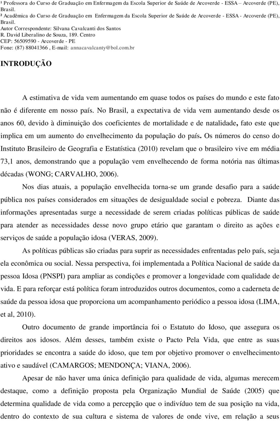 David Liberalino de Souza, 189. Centro CEP: 56509590 - Arcoverde - PE Fone: (87) 88041366, E-mail: annacavalcanty@bol.com.