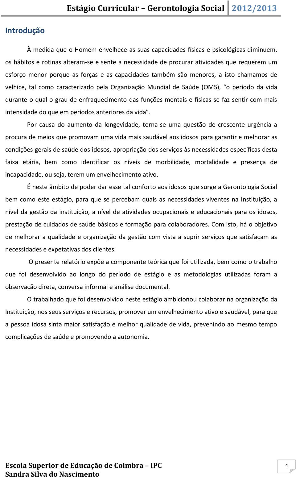 enfraquecimento das funções mentais e físicas se faz sentir com mais intensidade do que em períodos anteriores da vida.