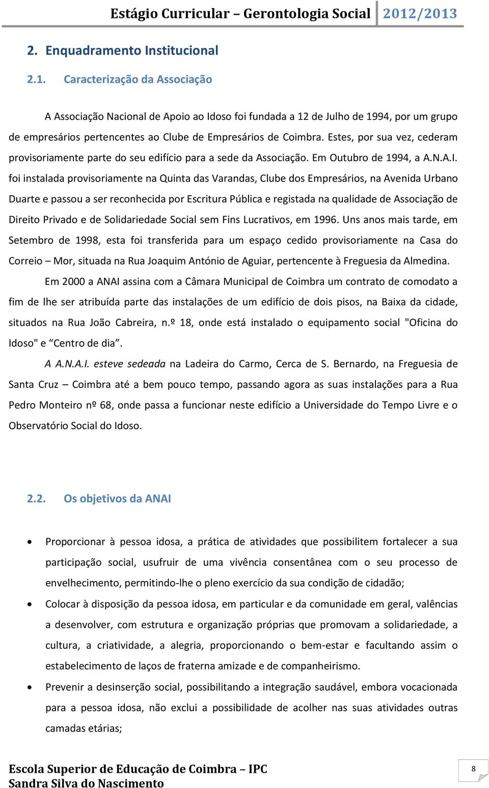 Estes, por sua vez, cederam provisoriamente parte do seu edifício para a sede da Associação. Em Outubro de 1994, a A.N.A.I.