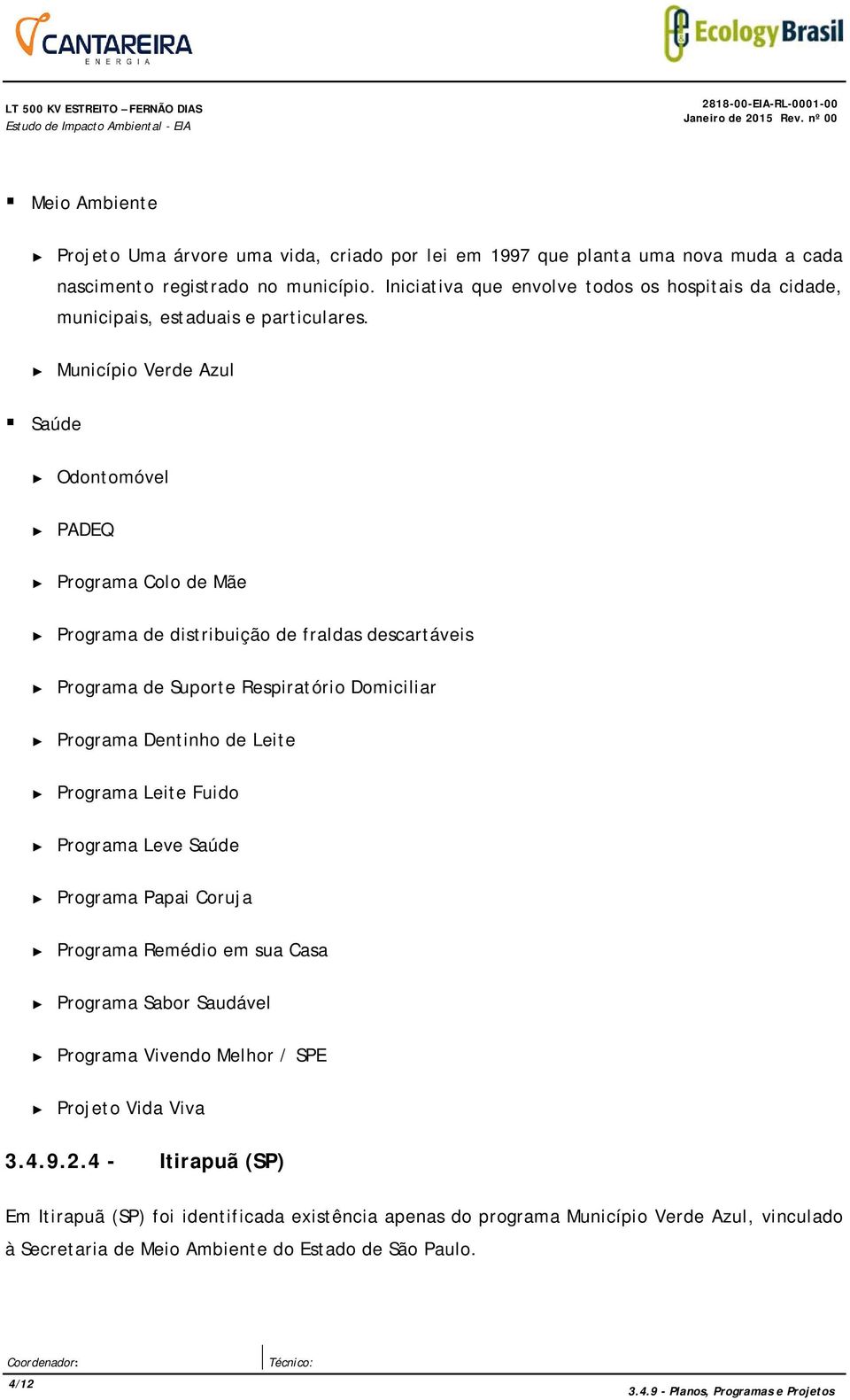 Município Verde Azul Saúde Odontomóvel PADEQ Programa Colo de Mãe Programa de distribuição de fraldas descartáveis Programa de Suporte Respiratório Domiciliar Programa Dentinho de Leite Programa