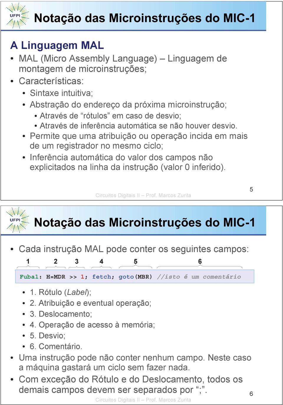 Permite que uma atribuição ou operação incida em mais de um registrador no mesmo ciclo; Inferência automática do valor dos campos não explicitados na linha da instrução (valor 0 inferido).