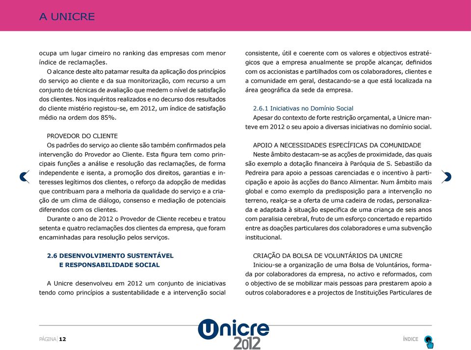 clientes. Nos inquéritos realizados e no decurso dos resultados do cliente mistério registou-se, em, um índice de satisfação médio na ordem dos 85%.