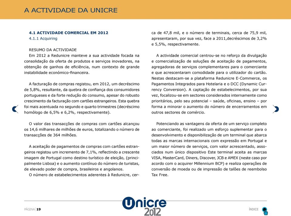 1 Acquiring RESUMO DA ACTIVIDADE Em a Redunicre manteve a sua actividade focada na consolidação da oferta de produtos e serviços inovadores, na obtenção de ganhos de eficiência, num contexto de