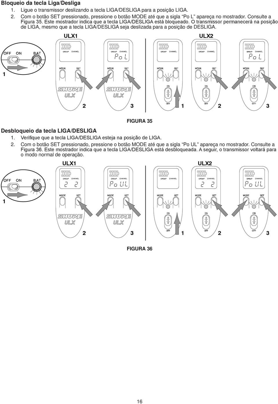 O transmissor permanecerá na posição de LIGA, mesmo que a tecla LIGA/DESLIGA seja deslizada para a posição de DESLIGA. ULX1 ULX2 1 2 3 1 2 3 FIGURA 35 Desbloqueio da tecla LIGA/DESLIGA 1.
