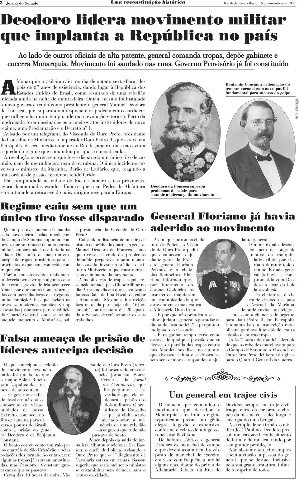 Governo Provisório já foi constituído A Monarquia brasileira caiu no dia de ontem, sexta-feira, depois de 67 anos de existência, dando lugar à República dos Estados Unidos do Brasil, como resultado