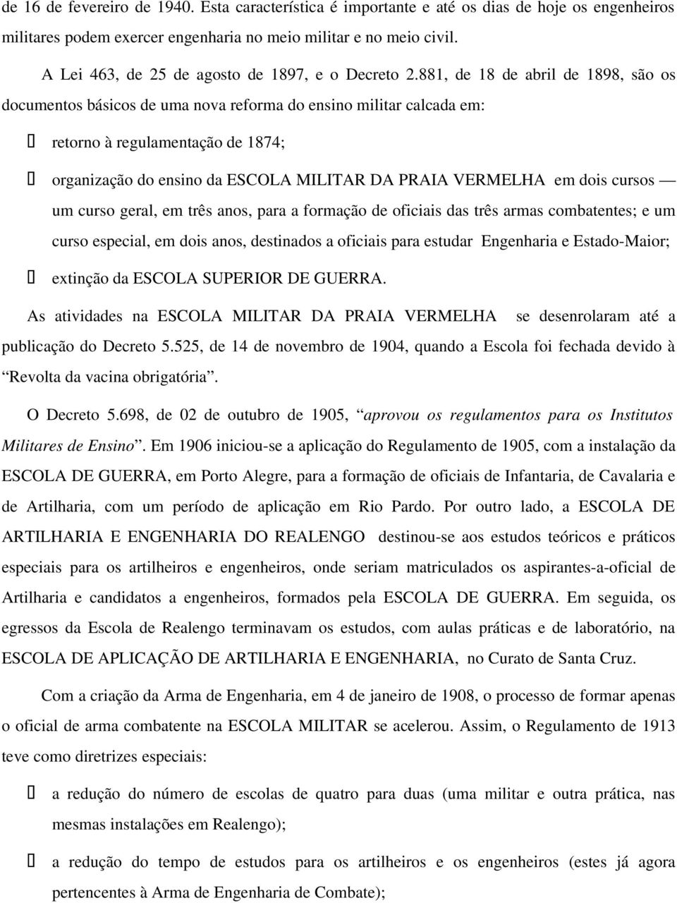 881, de 18 de abril de 1898, são os documentos básicos de uma nova reforma do ensino militar calcada em: retorno à regulamentação de 1874; organização do ensino da ESCOLA MILITAR DA PRAIA VERMELHA em