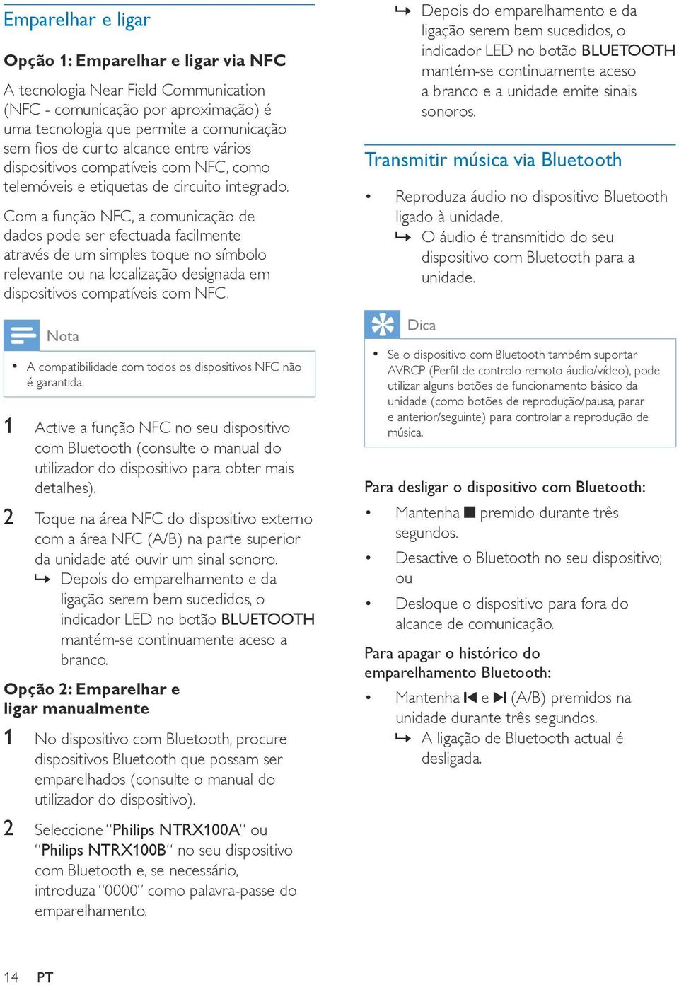 Com a função NFC, a comunicação de dados pode ser efectuada facilmente através de um simples toque no símbolo relevante ou na localização designada em dispositivos compatíveis com NFC.