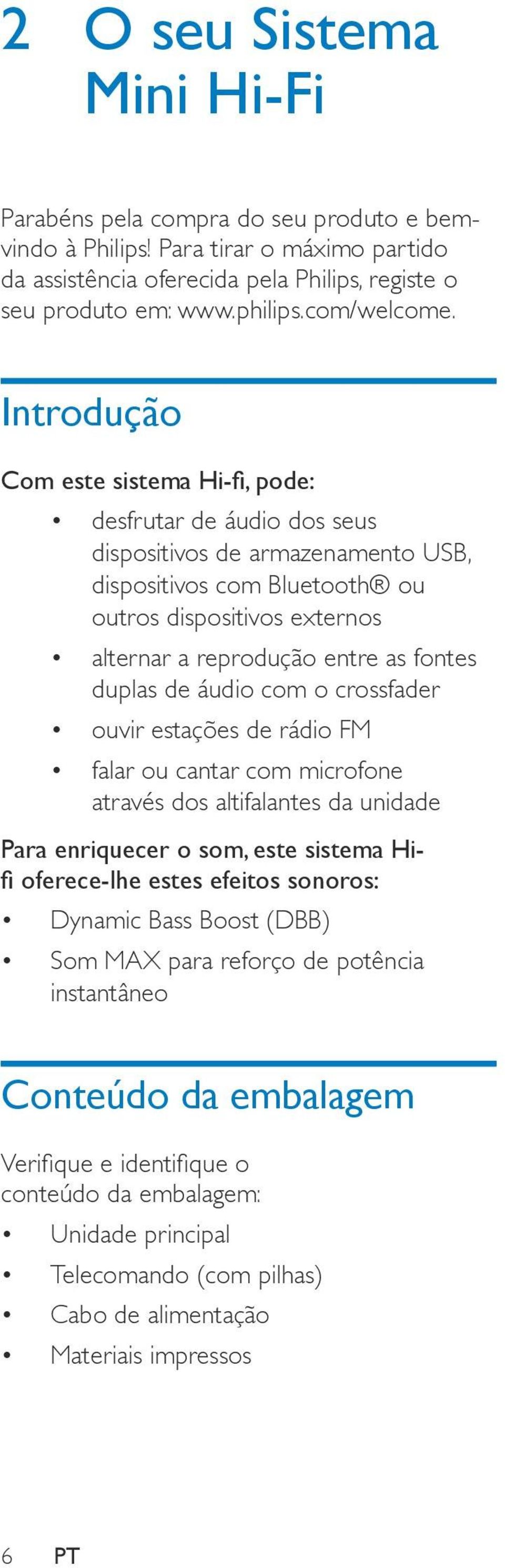 Introdução Com este sistema Hi-fi, pode: desfrutar de áudio dos seus dispositivos de armazenamento USB, dispositivos com Bluetooth ou outros dispositivos externos alternar a reprodução entre as