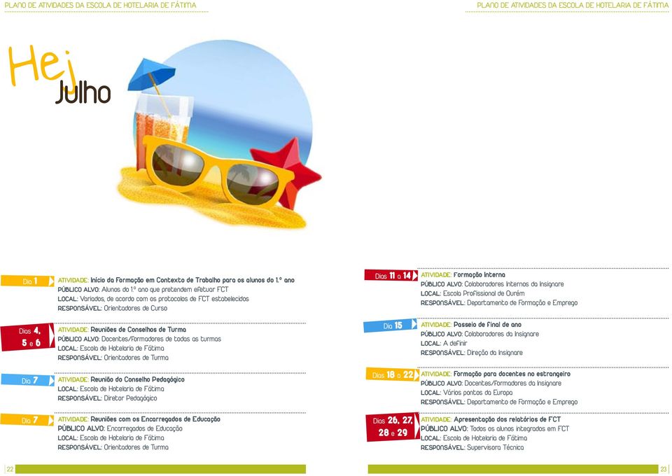 RESPONSÁVEL: Departamento de Formação e Emprego Dias 4, 5 e 6 ATIVIDADE: Reuniões de Conselhos de Turma PÚBLICO ALVO: Docentes/formadores de todas as turmas Dia 15 ATIVIDADE: Passeio de final de ano