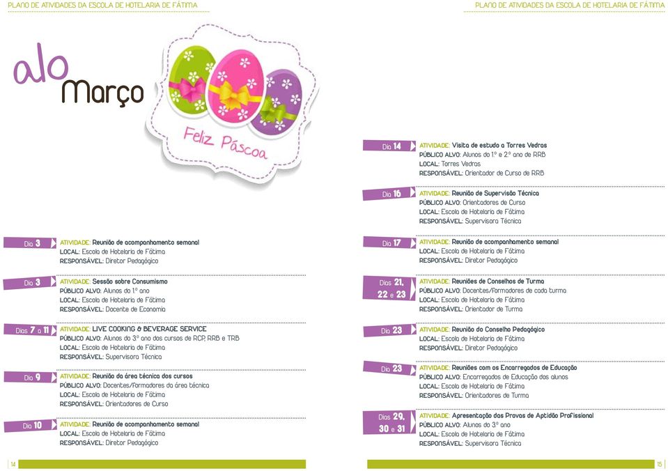 º ano RESPONSÁVEL: Docente de Economia Dias 21, 22 e 23 ATIVIDADE: Reuniões de Conselhos de Turma PÚBLICO ALVO: Docentes/formadores de cada turma RESPONSÁVEL: Orientador de Turma Dias 7 a 11