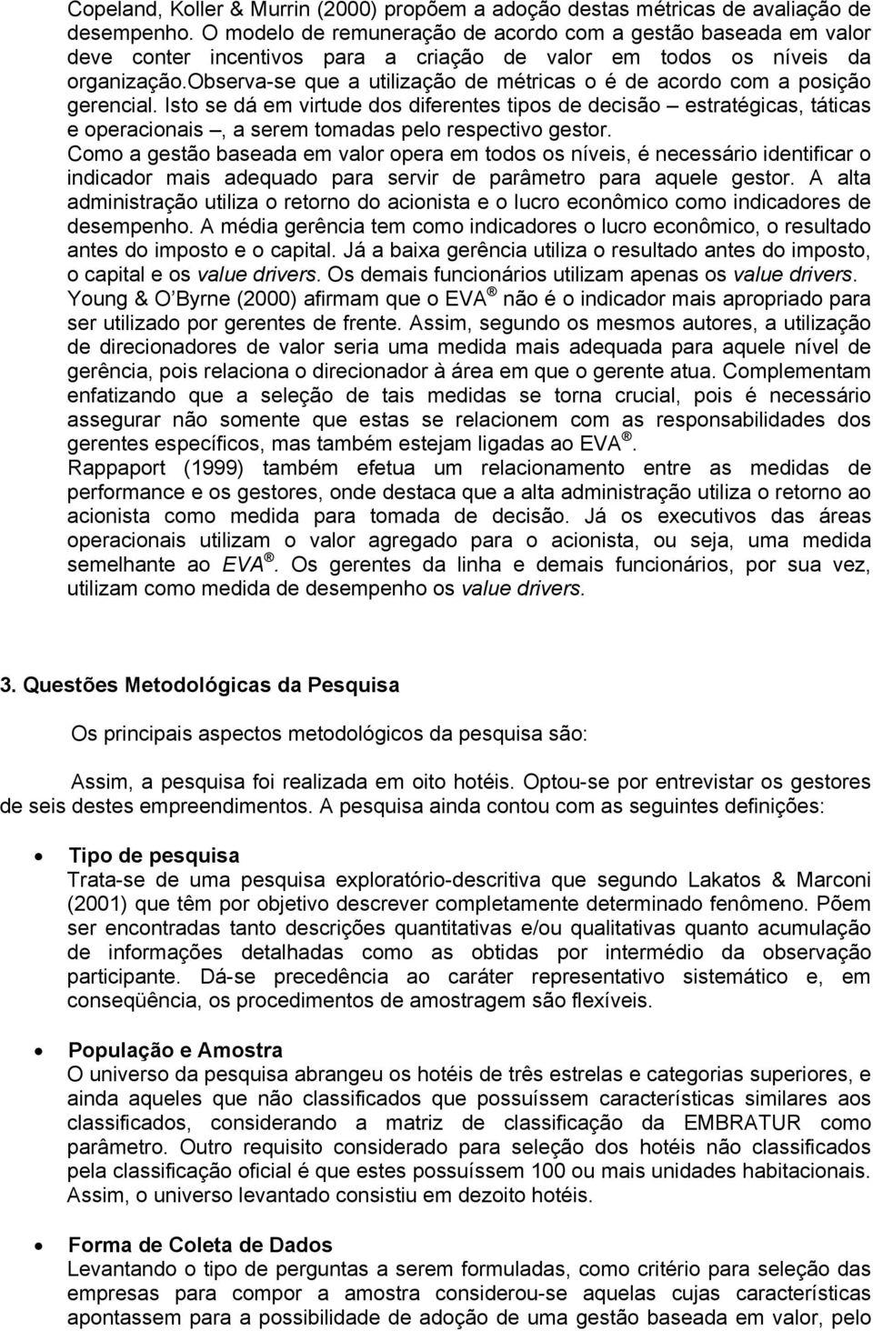 observa-se que a utilização de métricas o é de acordo com a posição gerencial.