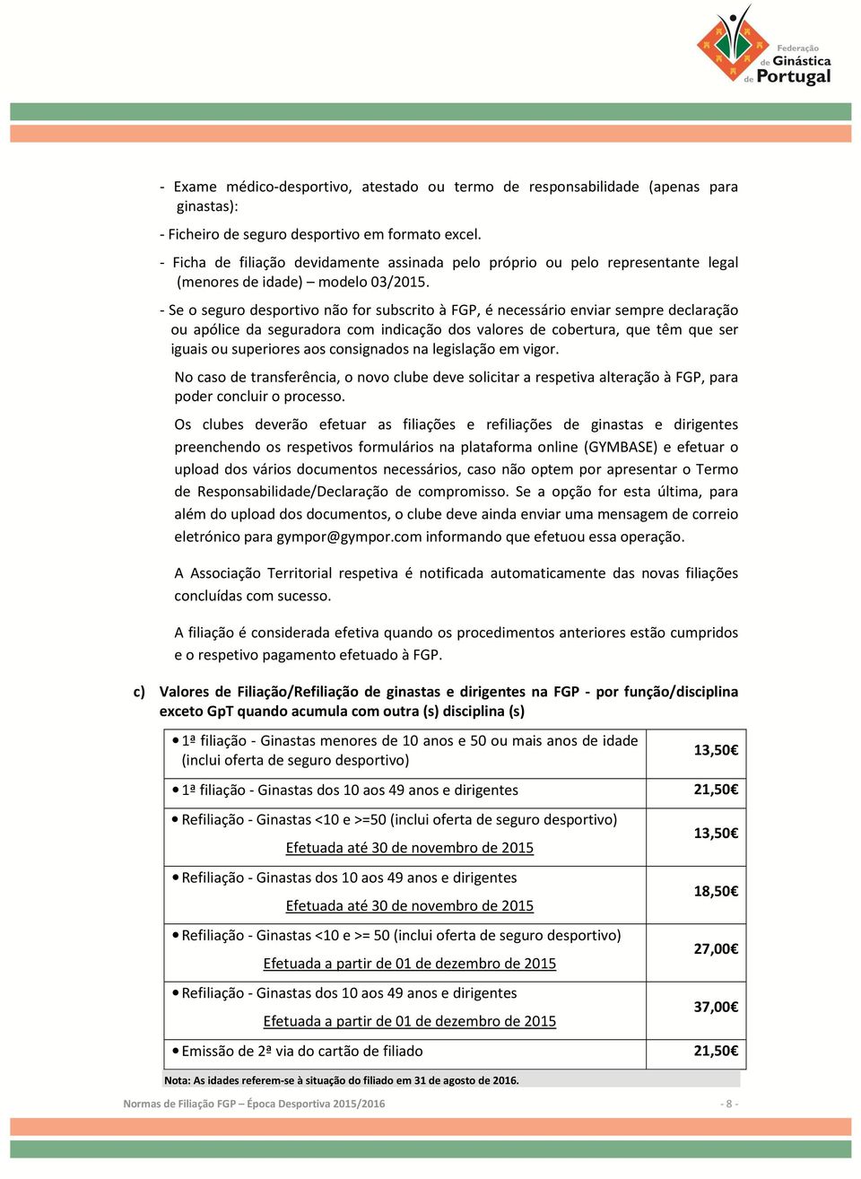 - Se o seguro desportivo não for subscrito à FGP, é necessário enviar sempre declaração ou apólice da seguradora com indicação dos valores de cobertura, que têm que ser iguais ou superiores aos