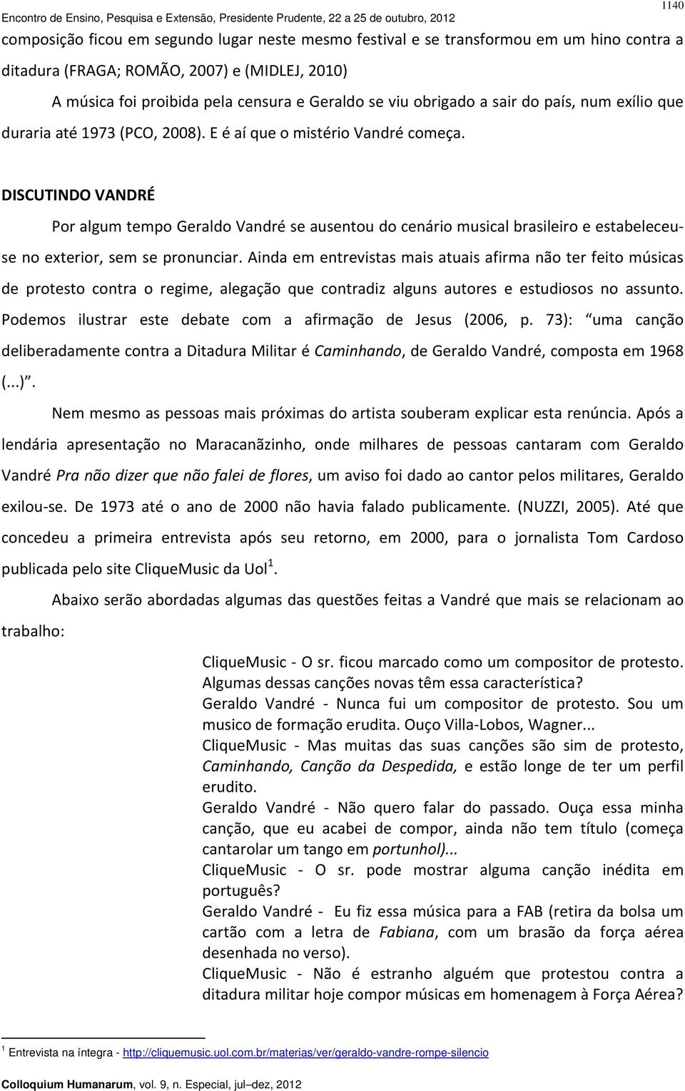 DISCUTINDO VANDRÉ Por algum tempo Geraldo Vandré se ausentou do cenário musical brasileiro e estabeleceuse no exterior, sem se pronunciar.