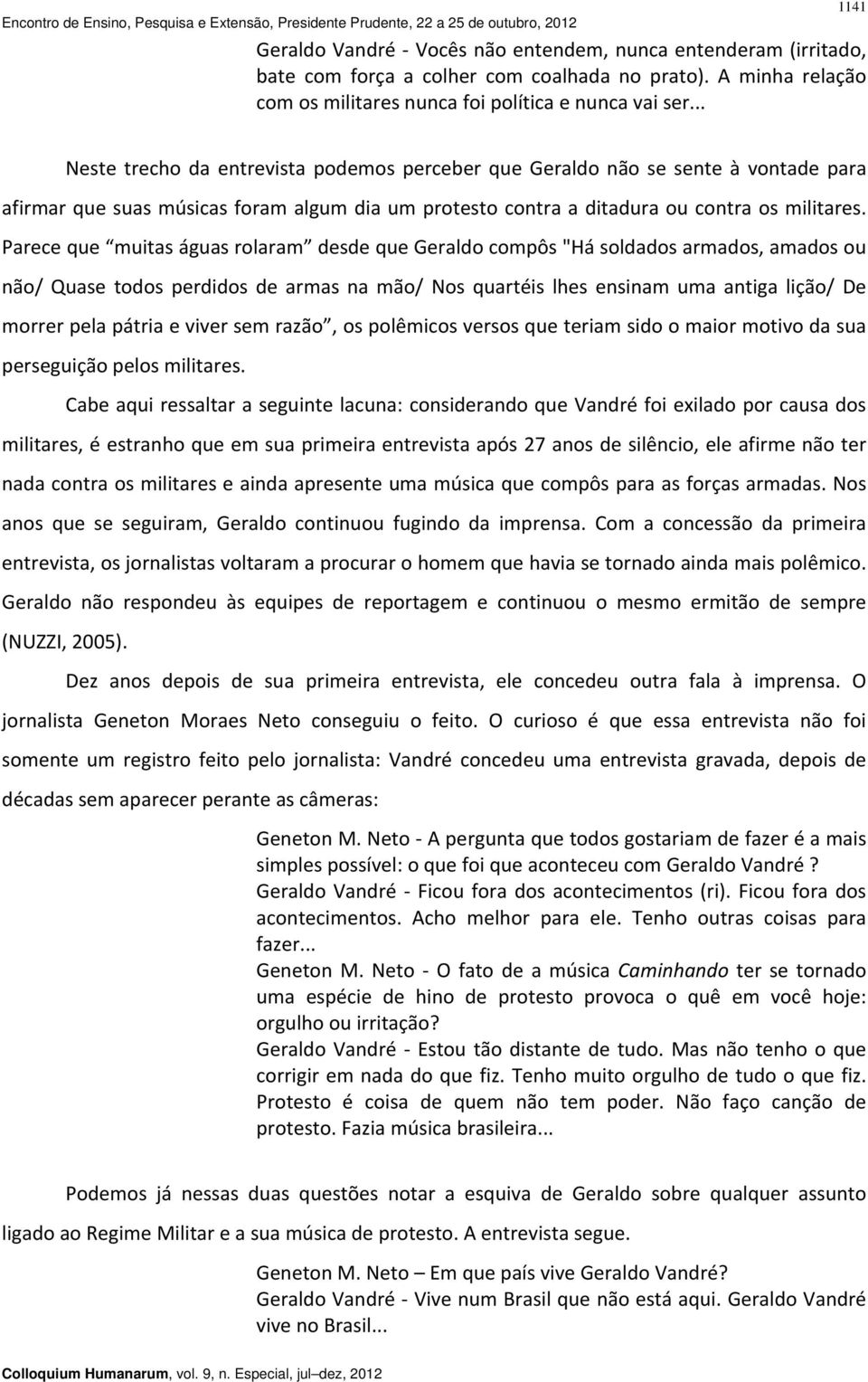 Parece que muitas águas rolaram desde que Geraldo compôs "Há soldados armados, amados ou não/ Quase todos perdidos de armas na mão/ Nos quartéis lhes ensinam uma antiga lição/ De morrer pela pátria e