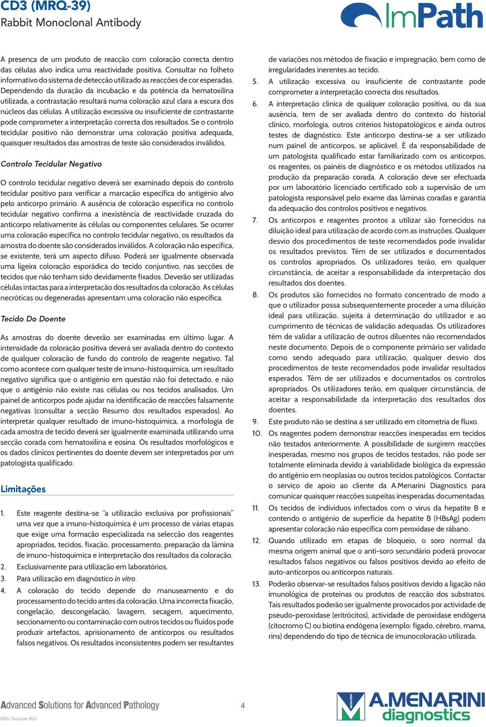 Dependendo da duração da incubação e da potência da hematoxilina utilizada, a contrastação resultará numa coloração azul clara a escura dos núcleos das células.