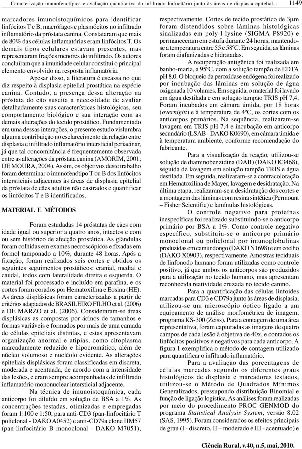 Constataram que mais de 80% das células inflamatórias eram linfócitos T. Os demais tipos celulares estavam presentes, mas representaram frações menores do infiltrado.