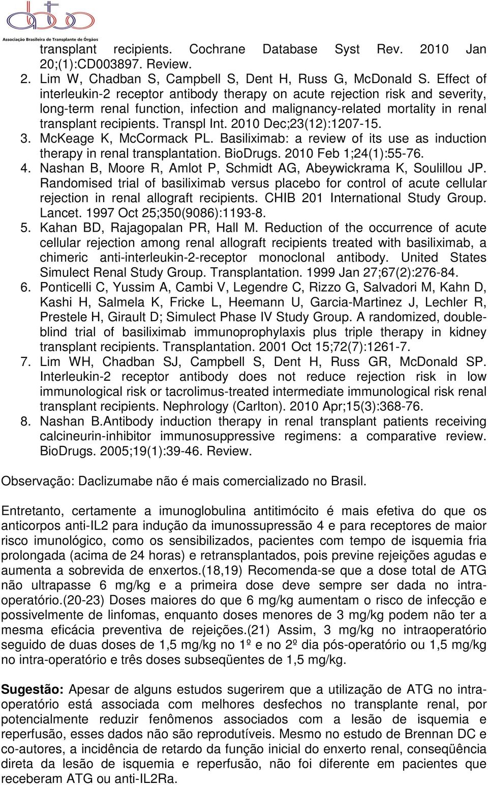 Transpl Int. 2010 Dec;23(12):1207-15. 3. McKeage K, McCormack PL. Basiliximab: a review of its use as induction therapy in renal transplantation. BioDrugs. 2010 Feb 1;24(1):55-76. 4.