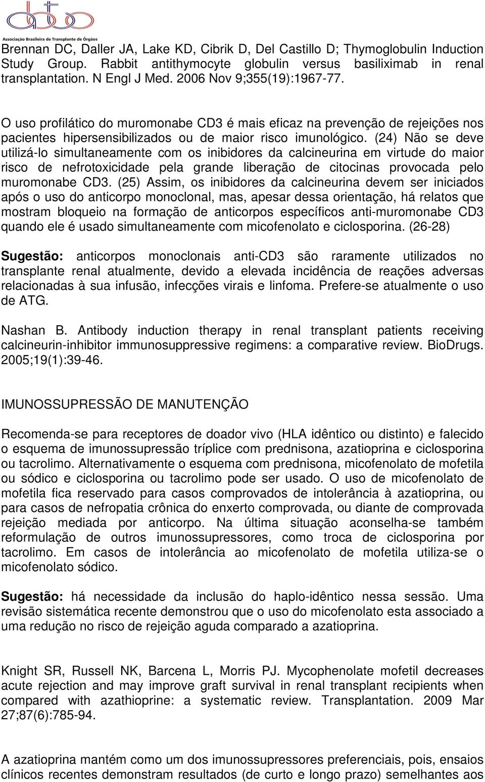 (24) Não se deve utilizá-lo simultaneamente com os inibidores da calcineurina em virtude do maior risco de nefrotoxicidade pela grande liberação de citocinas provocada pelo muromonabe CD3.