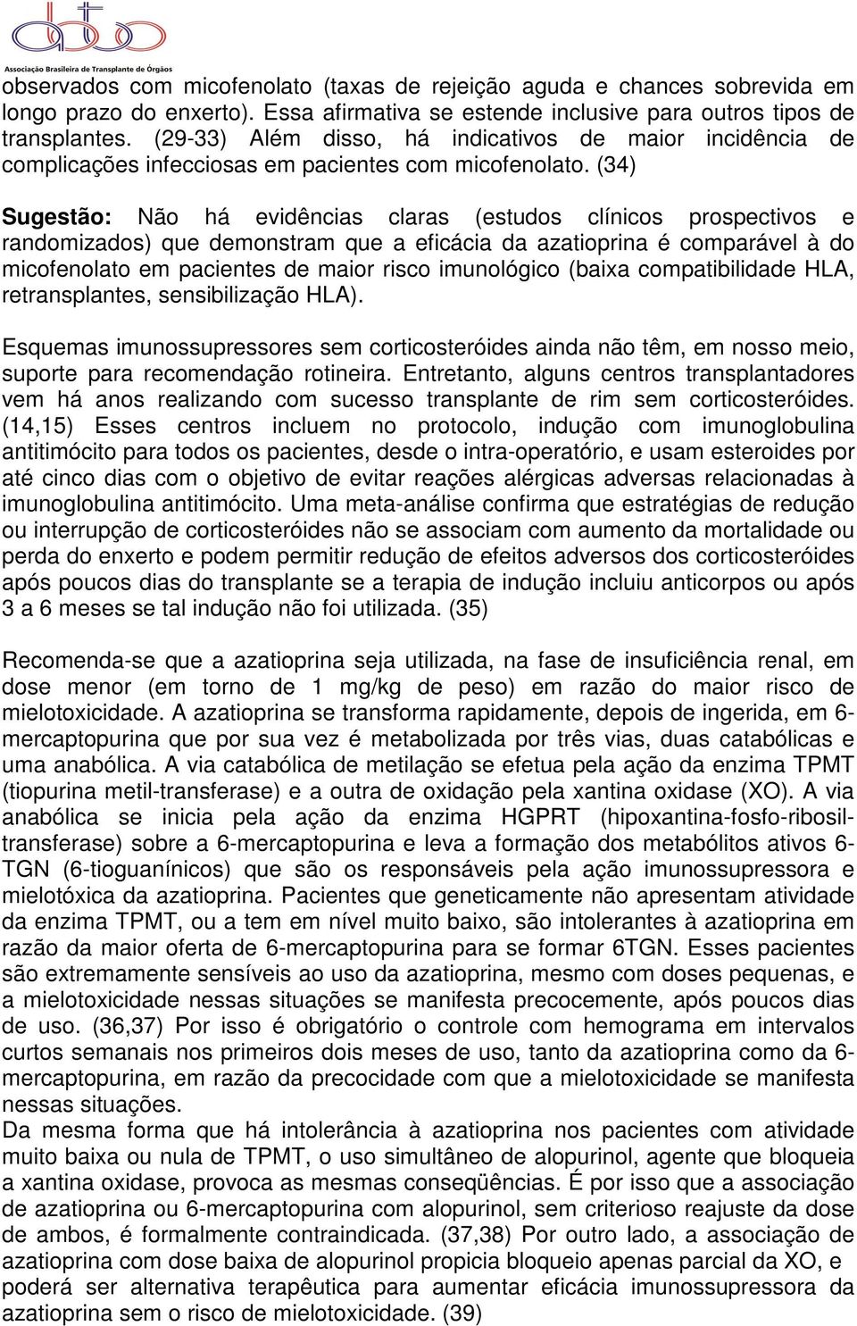 (34) Sugestão: Não há evidências claras (estudos clínicos prospectivos e randomizados) que demonstram que a eficácia da azatioprina é comparável à do micofenolato em pacientes de maior risco