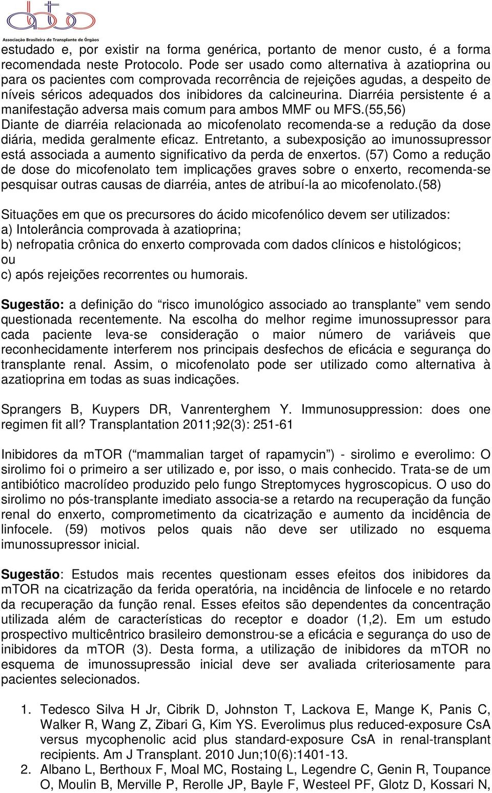 Diarréia persistente é a manifestação adversa mais comum para ambos MMF ou MFS.(55,56) Diante de diarréia relacionada ao micofenolato recomenda-se a redução da dose diária, medida geralmente eficaz.