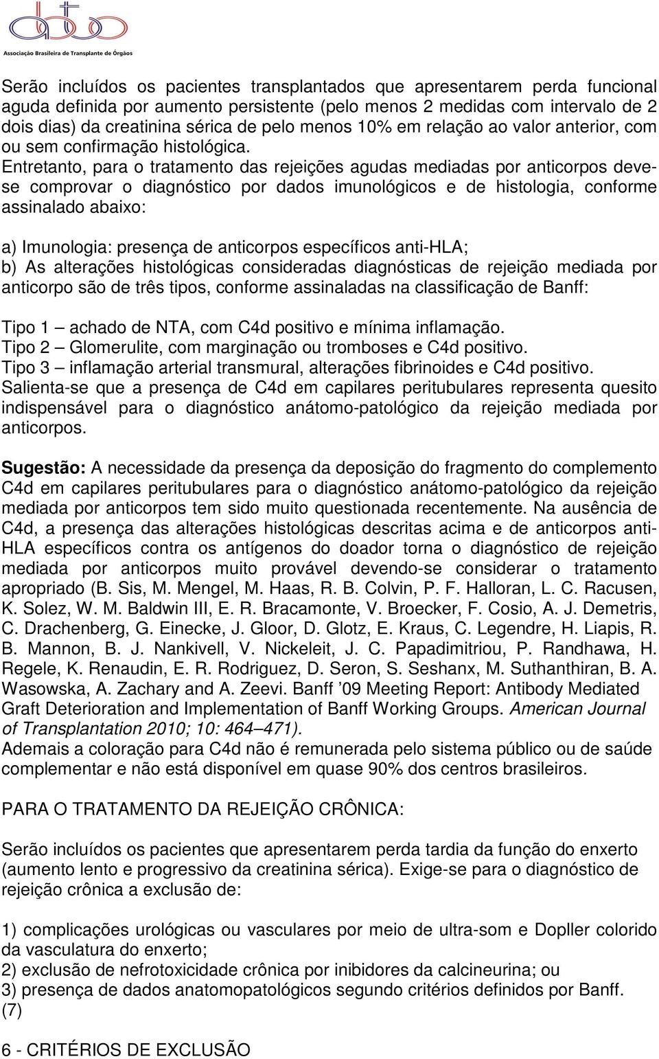 Entretanto, para o tratamento das rejeições agudas mediadas por anticorpos devese comprovar o diagnóstico por dados imunológicos e de histologia, conforme assinalado abaixo: a) Imunologia: presença