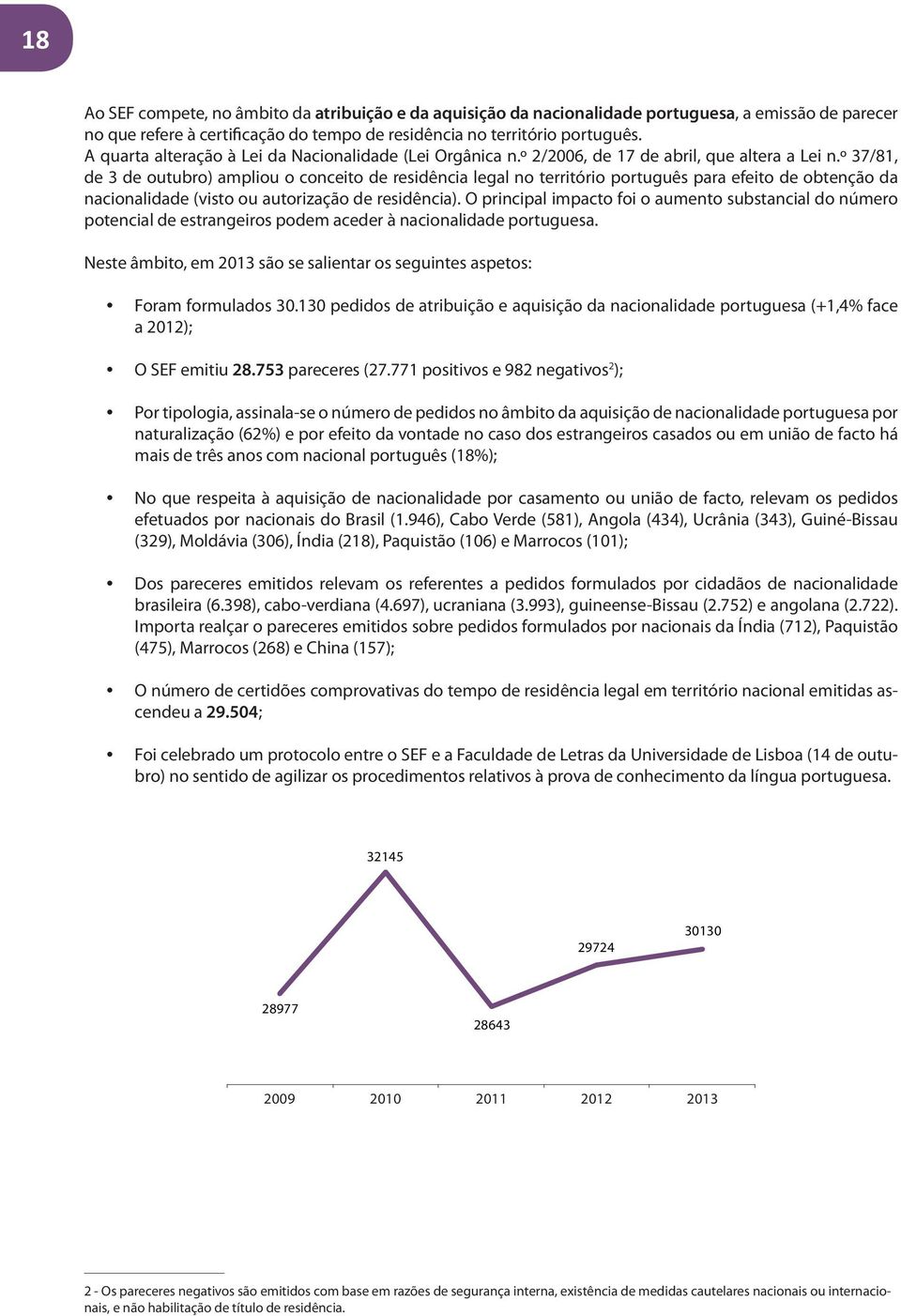 º 37/81, de 3 de outubro) ampliou o conceito de residência legal no território português para efeito de obtenção da nacionalidade (visto ou autorização de residência).