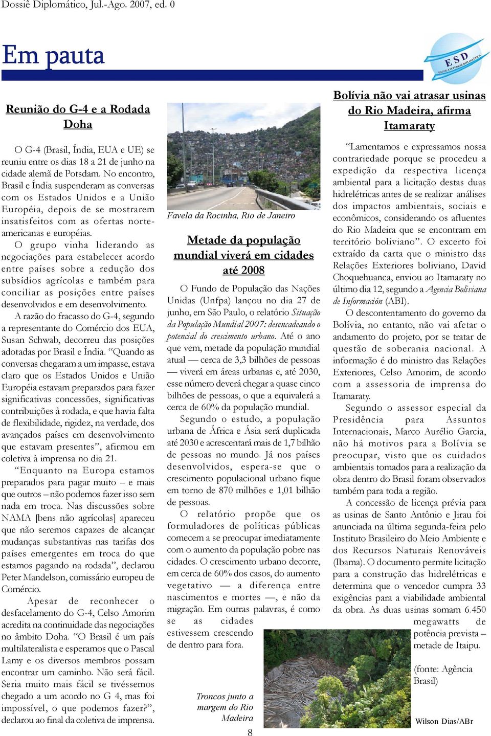 O grupo vinha liderando as negociações para estabelecer acordo entre países sobre a redução dos subsídios agrícolas e também para conciliar as posições entre países desenvolvidos e em desenvolvimento.