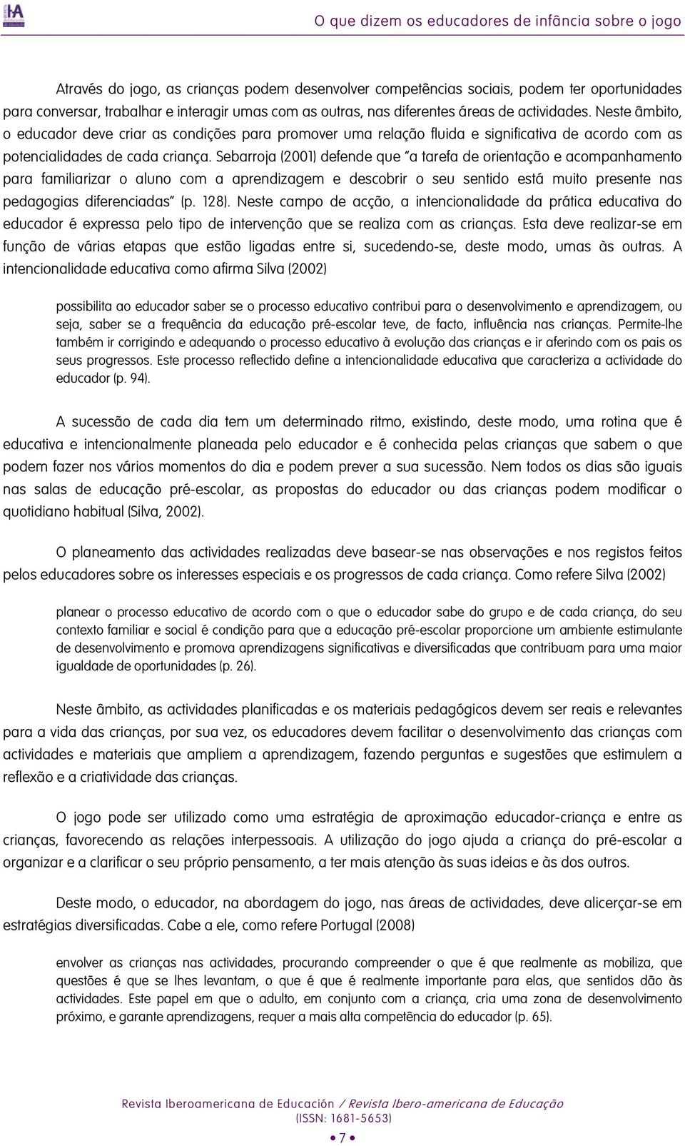 Sebarroja (2001) defende que a tarefa de orientação e acompanhamento para familiarizar o aluno com a aprendizagem e descobrir o seu sentido está muito presente nas pedagogias diferenciadas (p. 128).