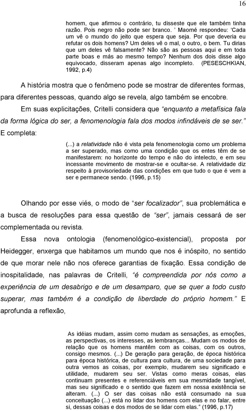 Nenhum dos dois disse algo equivocado, disseram apenas algo incompleto. (PESESCHKIAN, 1992, p.