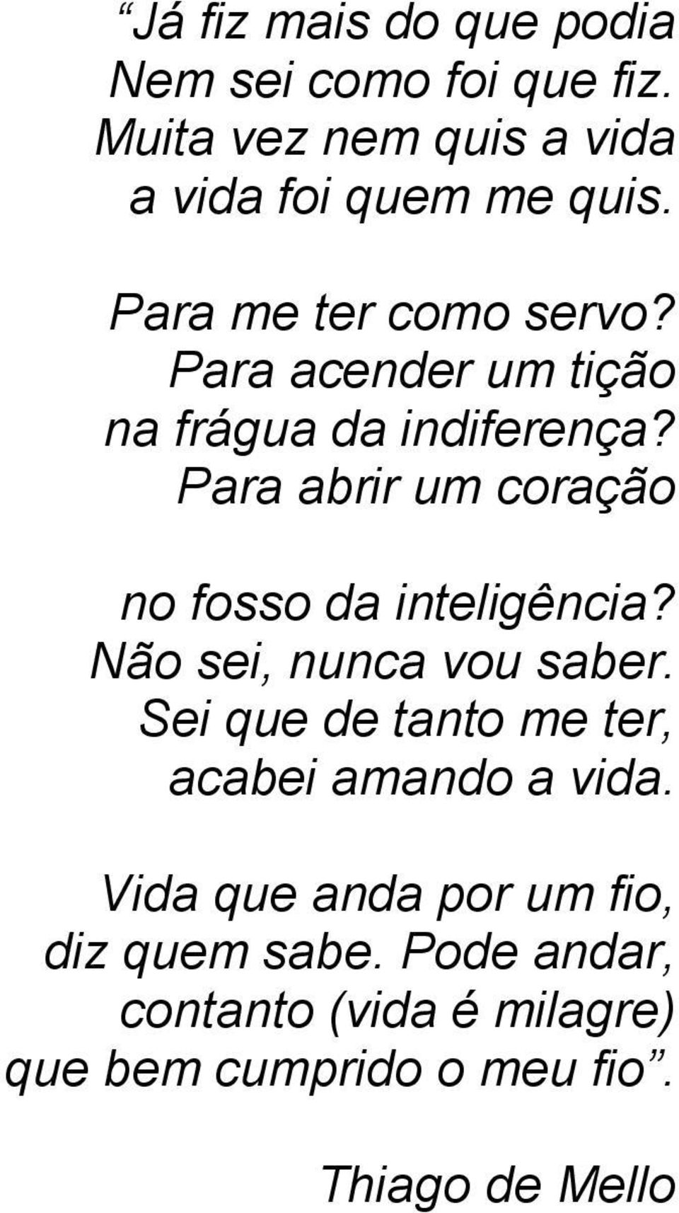 Para abrir um coração no fosso da inteligência? Não sei, nunca vou saber.