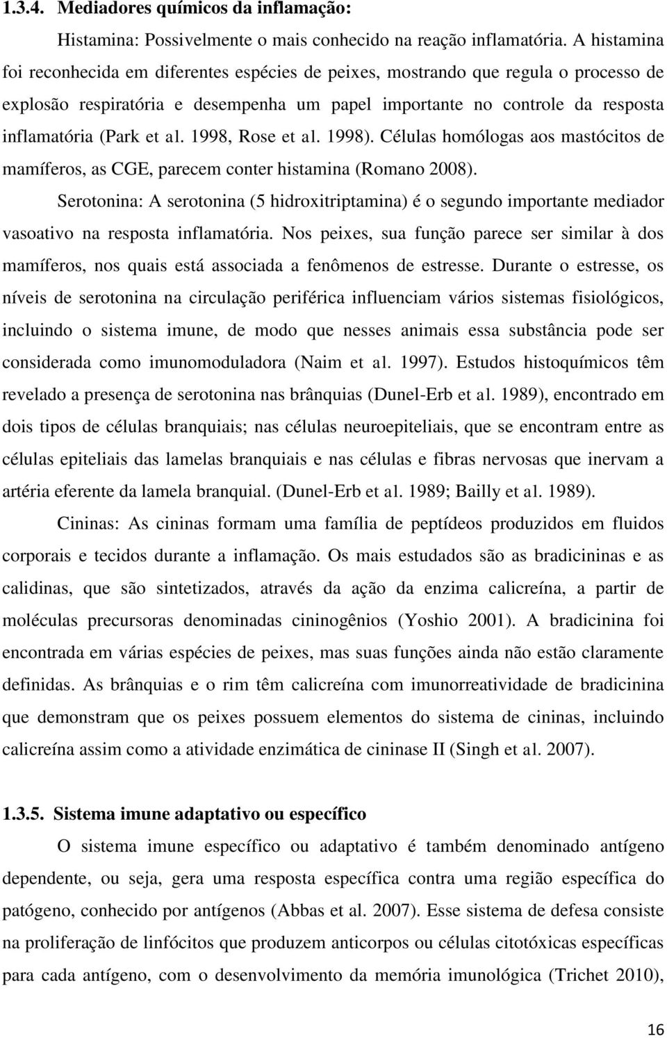 al. 1998, Rose et al. 1998). Células homólogas aos mastócitos de mamíferos, as CGE, parecem conter histamina (Romano 2008).