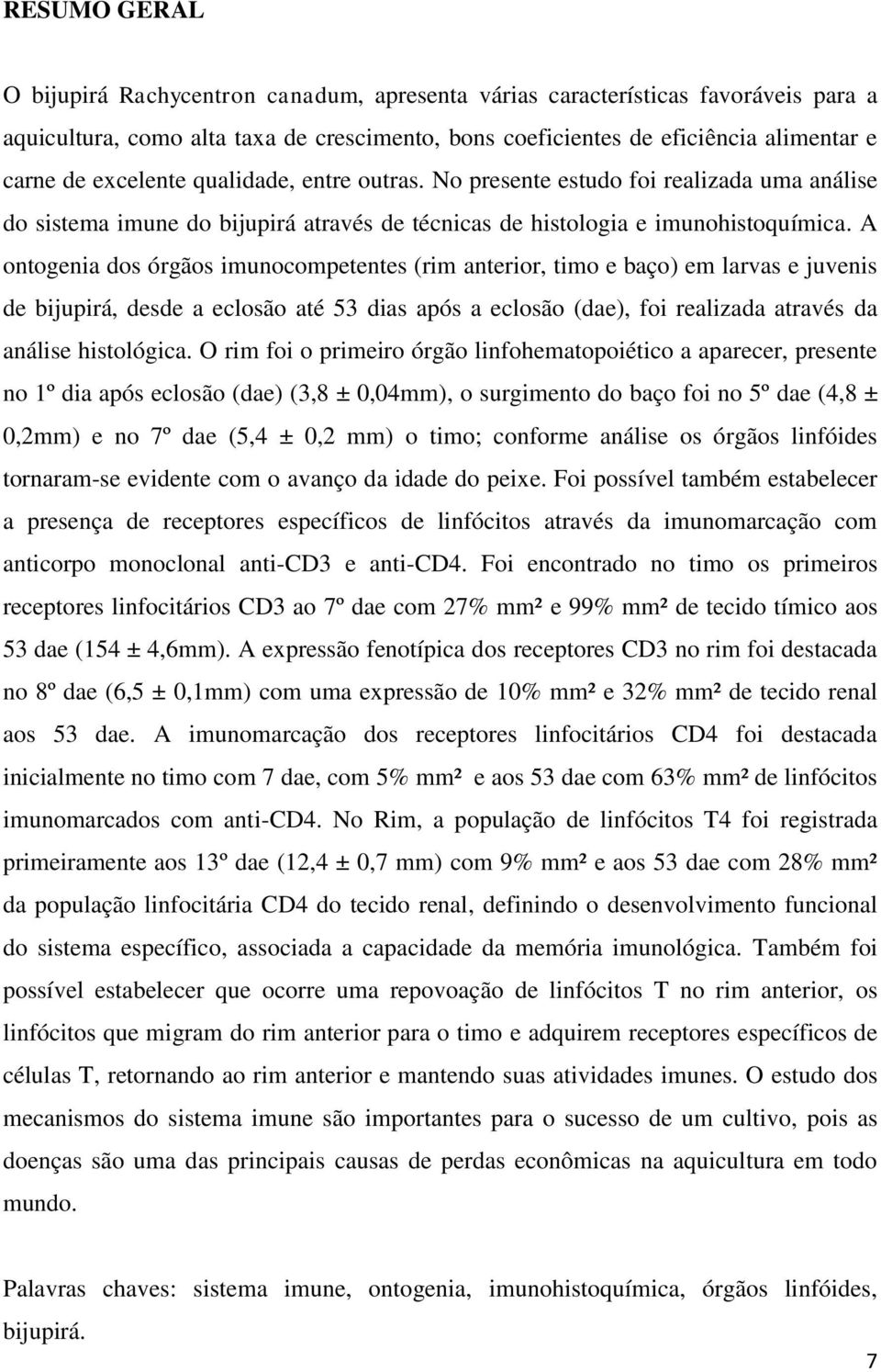 A ontogenia dos órgãos imunocompetentes (rim anterior, timo e baço) em larvas e juvenis de bijupirá, desde a eclosão até 53 dias após a eclosão (dae), foi realizada através da análise histológica.