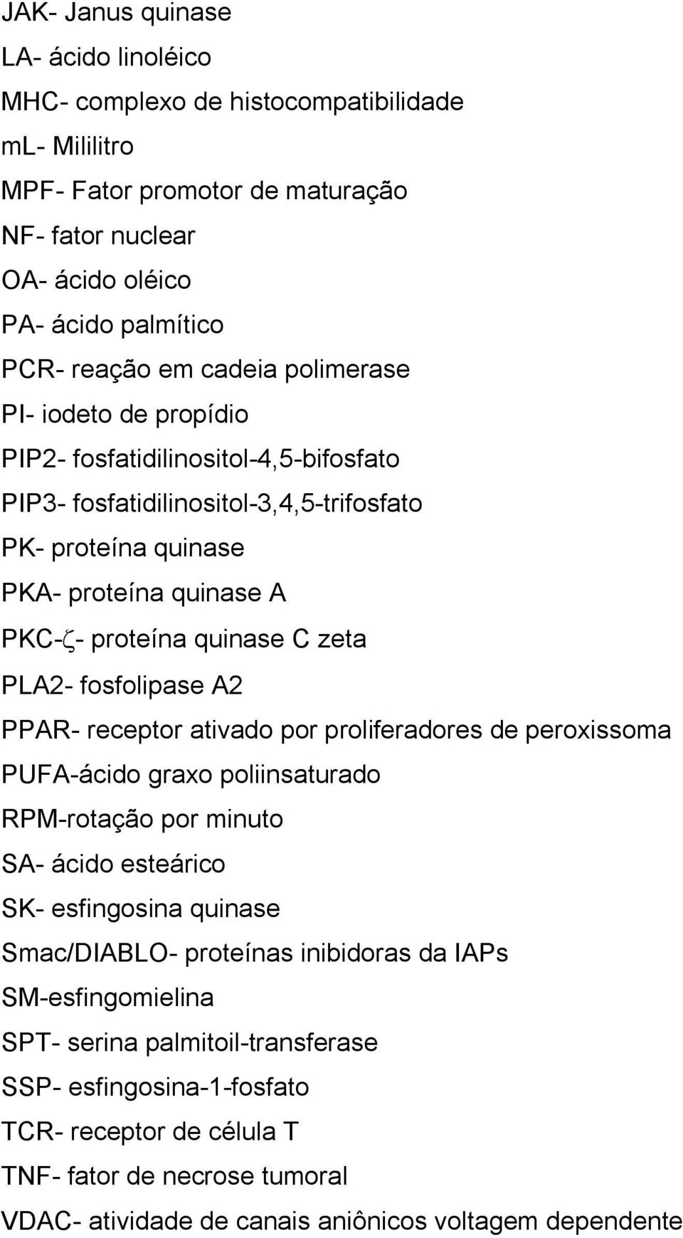 PLA2- fosfolipase A2 PPAR- receptor ativado por proliferadores de peroxissoma PUFA-ácido graxo poliinsaturado RPM-rotação por minuto SA- ácido esteárico SK- esfingosina quinase Smac/DIABLO- proteínas