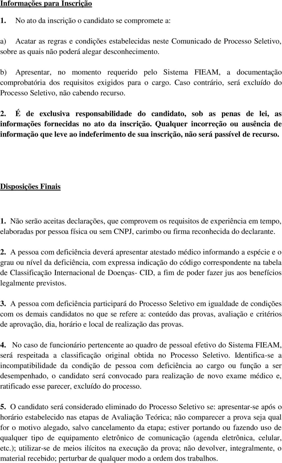 b) Apresentar, no momento requerido pelo Sistema FIEAM, a documentação comprobatória dos requisitos exigidos para o cargo. Caso contrário, será excluído do Processo Seletivo, não cabendo recurso. 2.