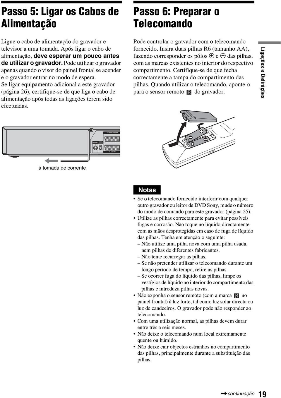 Se ligar equipamento adicional a este gravador (página 26), certifique-se de que liga o cabo de alimentação após todas as ligações terem sido efectuadas.