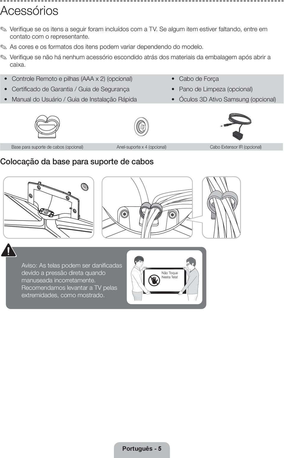 Controle Remoto e pilhas (AAA x 2) (opcional) Certificado de Garantia / Guia de Segurança Manual do Usuário / Guia de Instalação Rápida Cabo de Força Pano de Limpeza (opcional) Óculos 3D Ativo