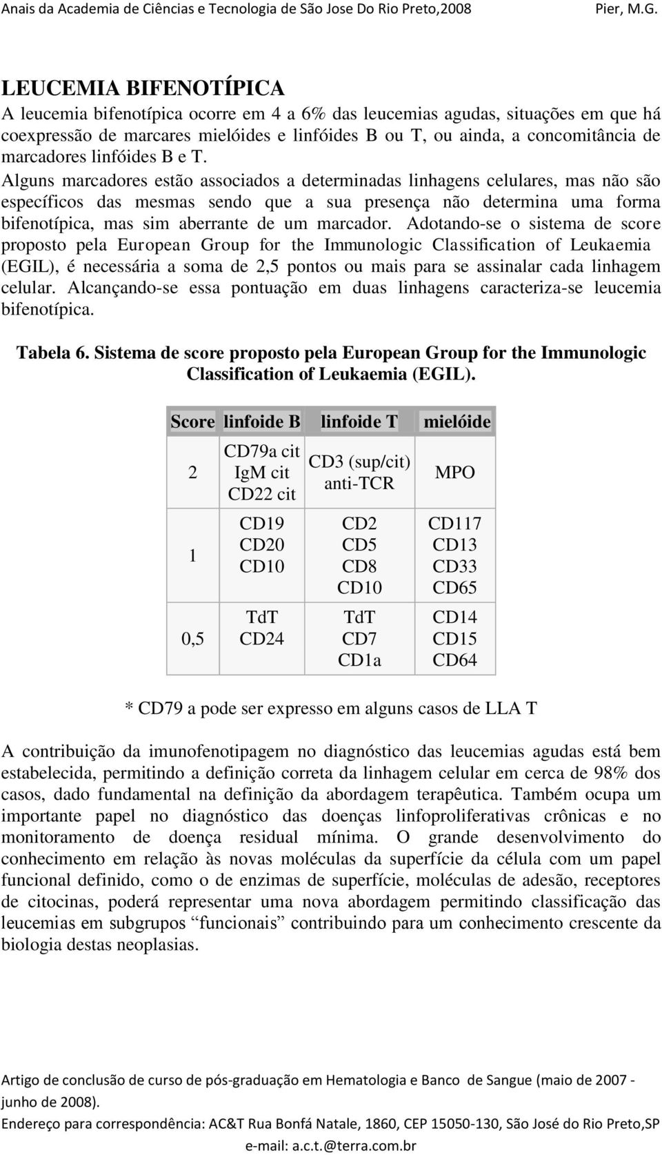 Alguns marcadores estão associados a determinadas linhagens celulares, mas não são específicos das mesmas sendo que a sua presença não determina uma forma bifenotípica, mas sim aberrante de um