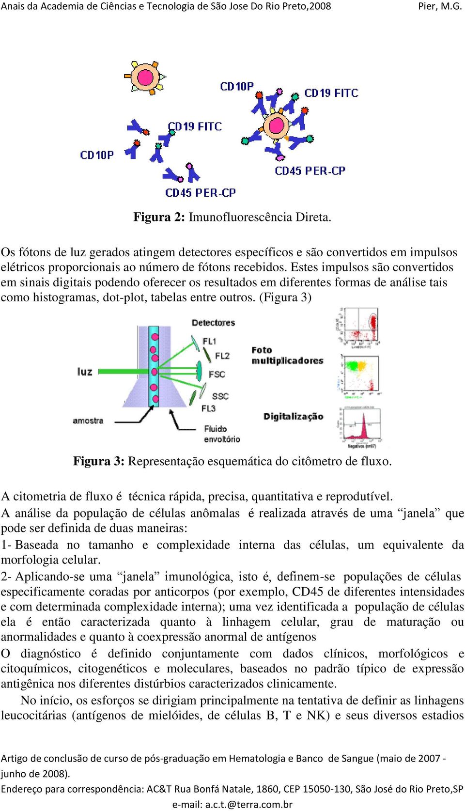 (Figura 3) Figura 3: Representação esquemática do citômetro de fluxo. A citometria de fluxo é técnica rápida, precisa, quantitativa e reprodutível.