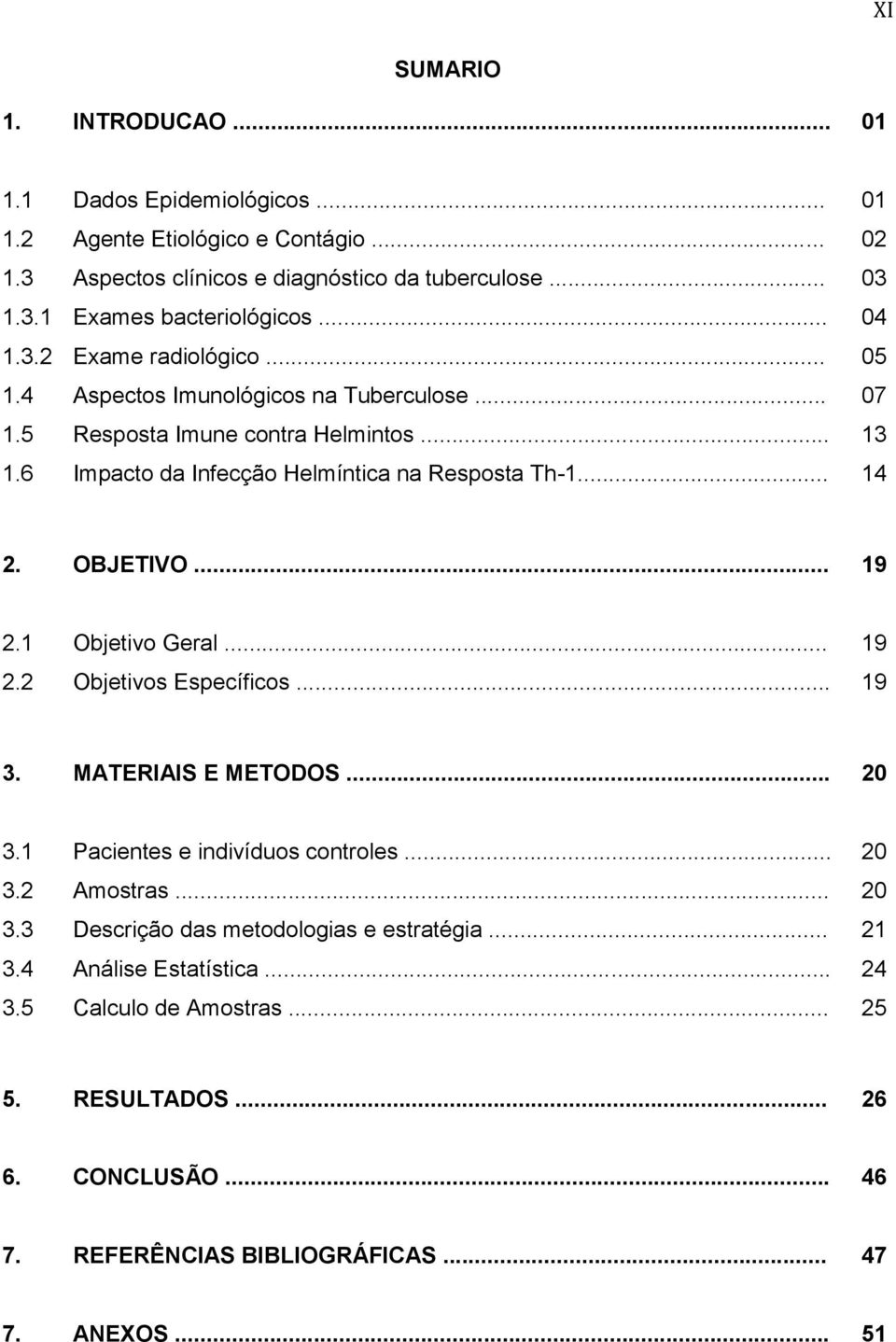 OBJETIVO... 19 2.1 Objetivo Geral... 19 2.2 Objetivos Específicos... 19 3. MATERIAIS E METODOS... 20 3.1 Pacientes e indivíduos controles... 20 3.2 Amostras... 20 3.3 Descrição das metodologias e estratégia.