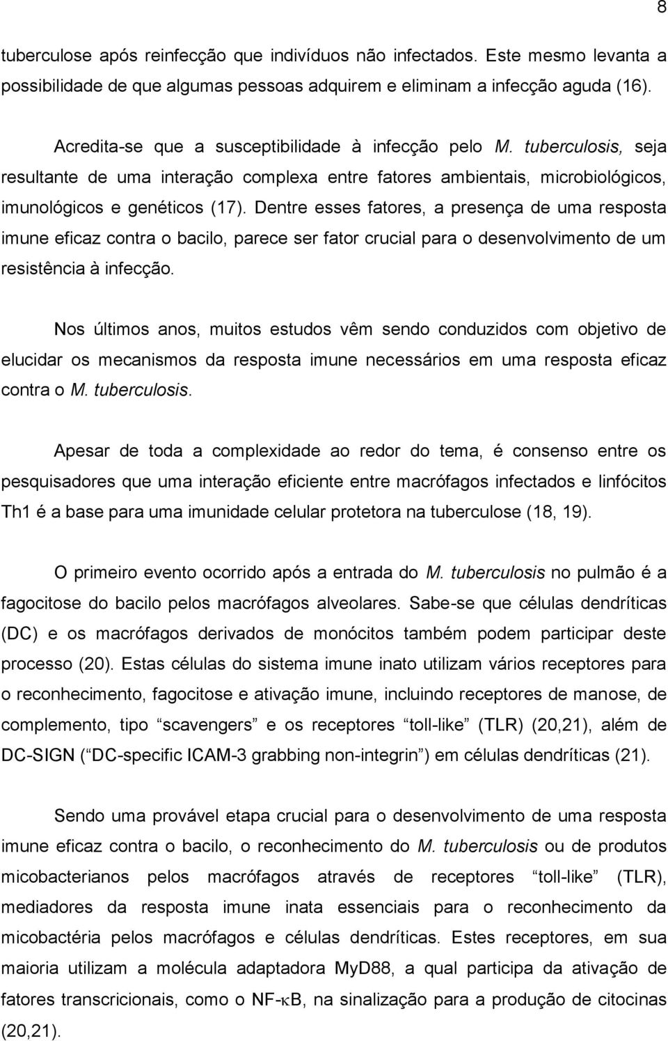 Dentre esses fatores, a presença de uma resposta imune eficaz contra o bacilo, parece ser fator crucial para o desenvolvimento de um resistência à infecção.