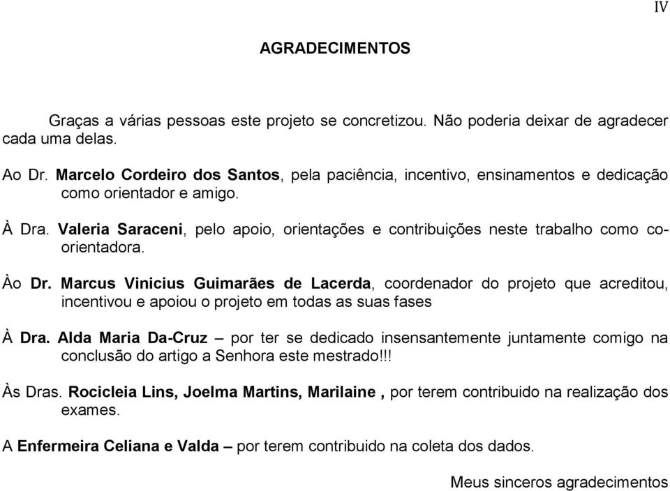 Valeria Saraceni, pelo apoio, orientações e contribuições neste trabalho como coorientadora. Ào Dr.