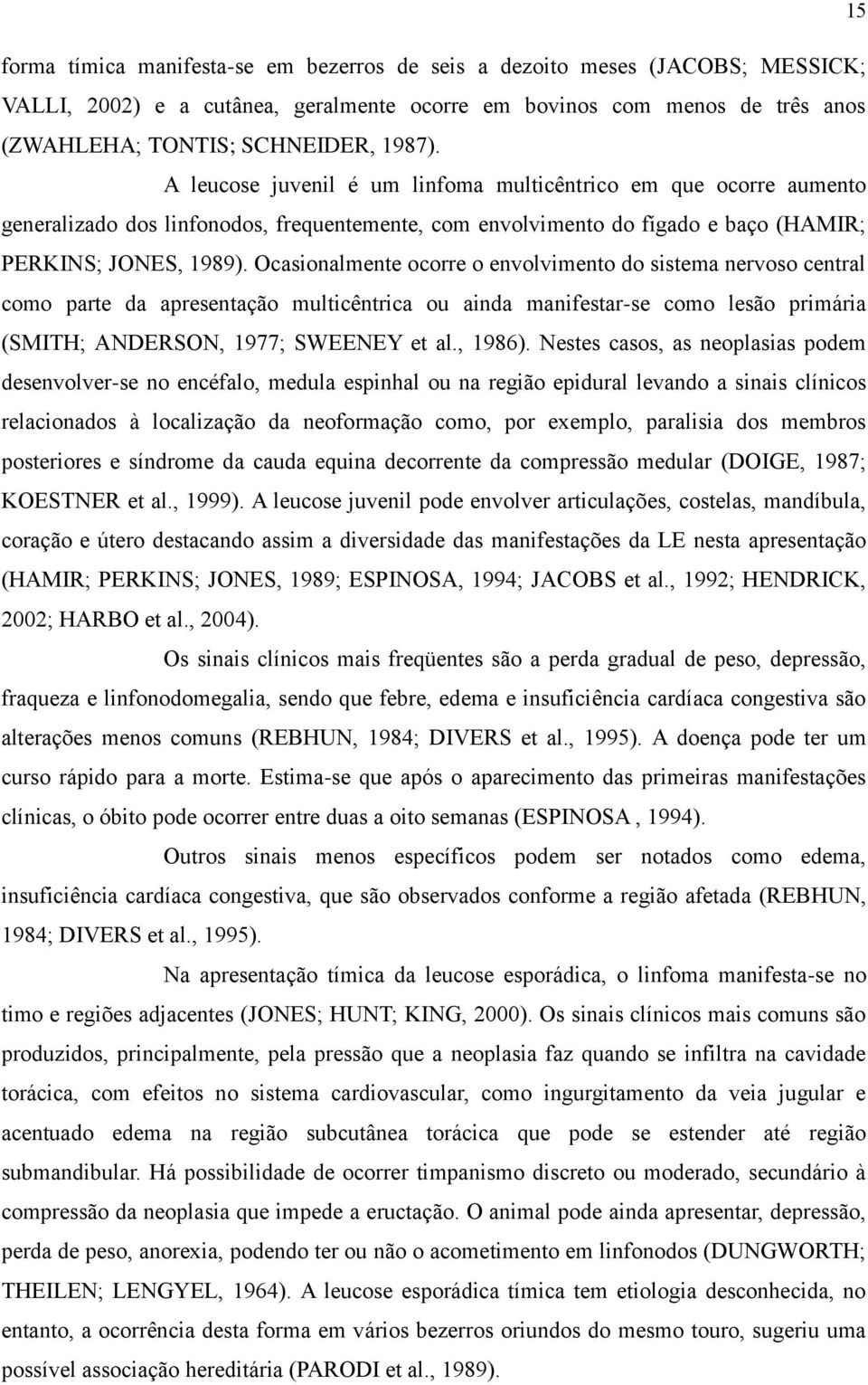 Ocasionalmente ocorre o envolvimento do sistema nervoso central como parte da apresentação multicêntrica ou ainda manifestar-se como lesão primária (SMITH; ANDERSON, 1977; SWEENEY et al., 1986).