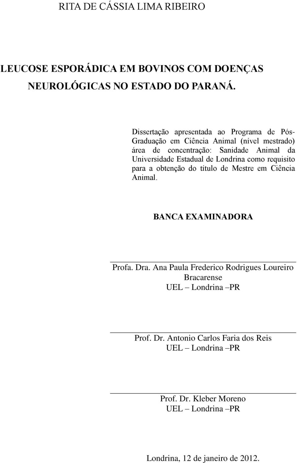 Universidade Estadual de Londrina como requisito para a obtenção do título de Mestre em Ciência Animal. BANCA EXAMINADORA Profa. Dra.