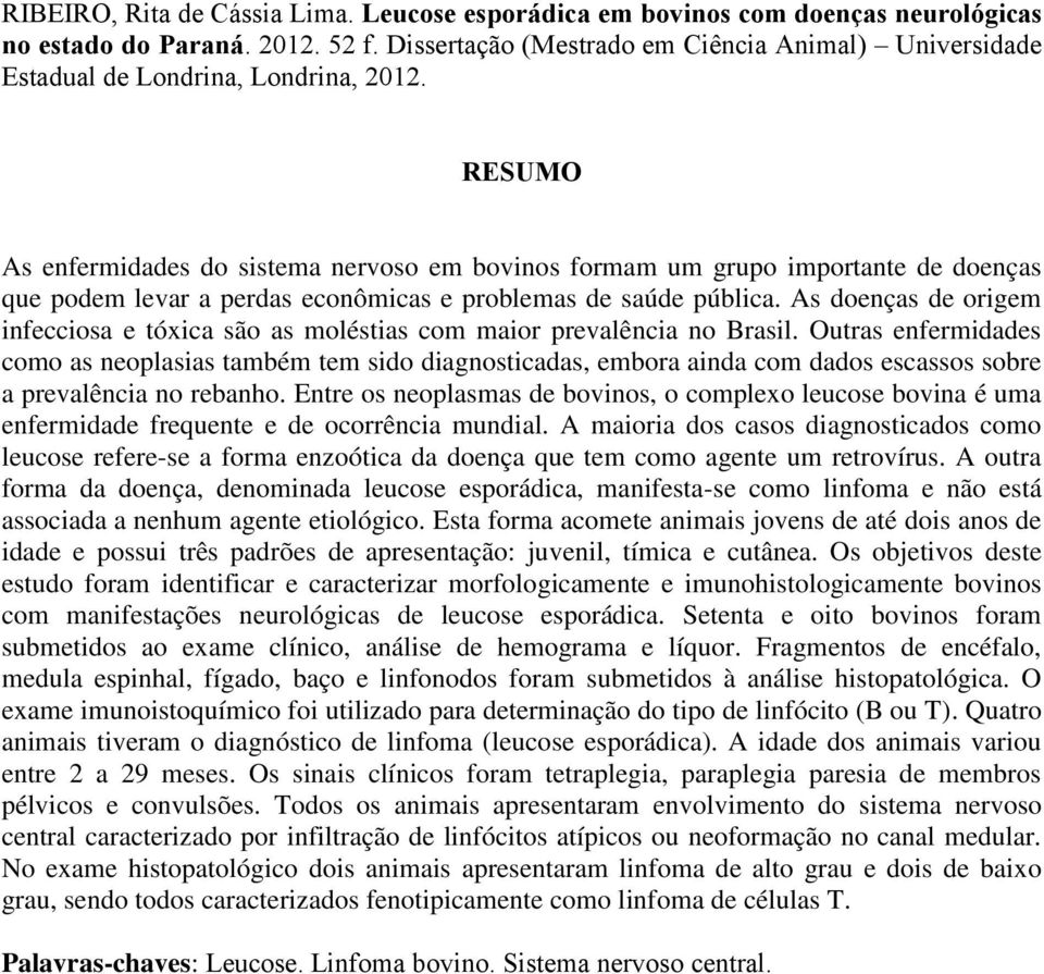 RESUMO As enfermidades do sistema nervoso em bovinos formam um grupo importante de doenças que podem levar a perdas econômicas e problemas de saúde pública.