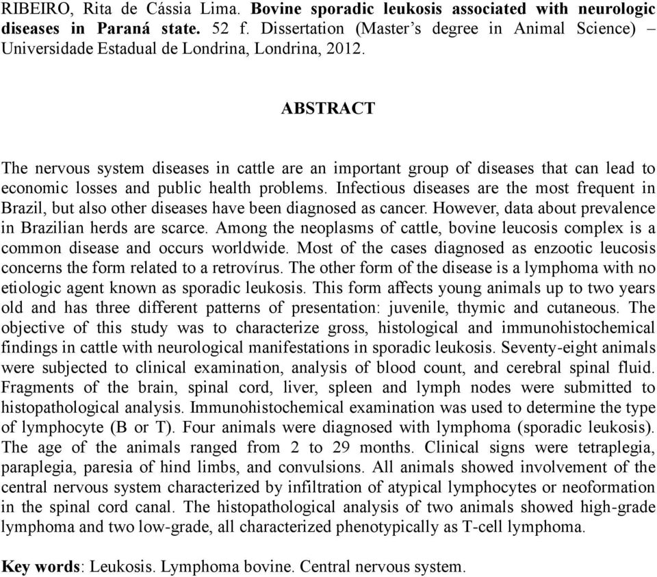 ABSTRACT The nervous system diseases in cattle are an important group of diseases that can lead to economic losses and public health problems.