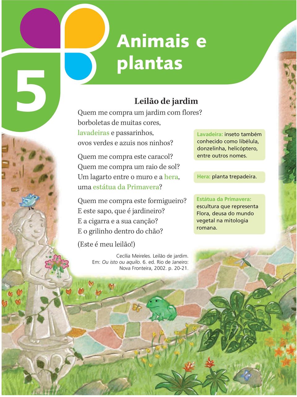 E o grilinho dentro do chão? (Este é meu leilão!) Animais e plantas Lavadeira: inseto também conhecido como libélula, donzelinha, helicóptero, entre outros nomes. Hera: planta trepadeira.