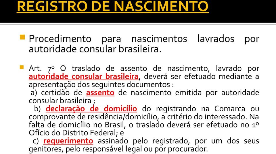 certidão de assento de nascimento emitida por autoridade consular brasileira ; b) declaração de domicílio do registrando na Comarca ou comprovante de