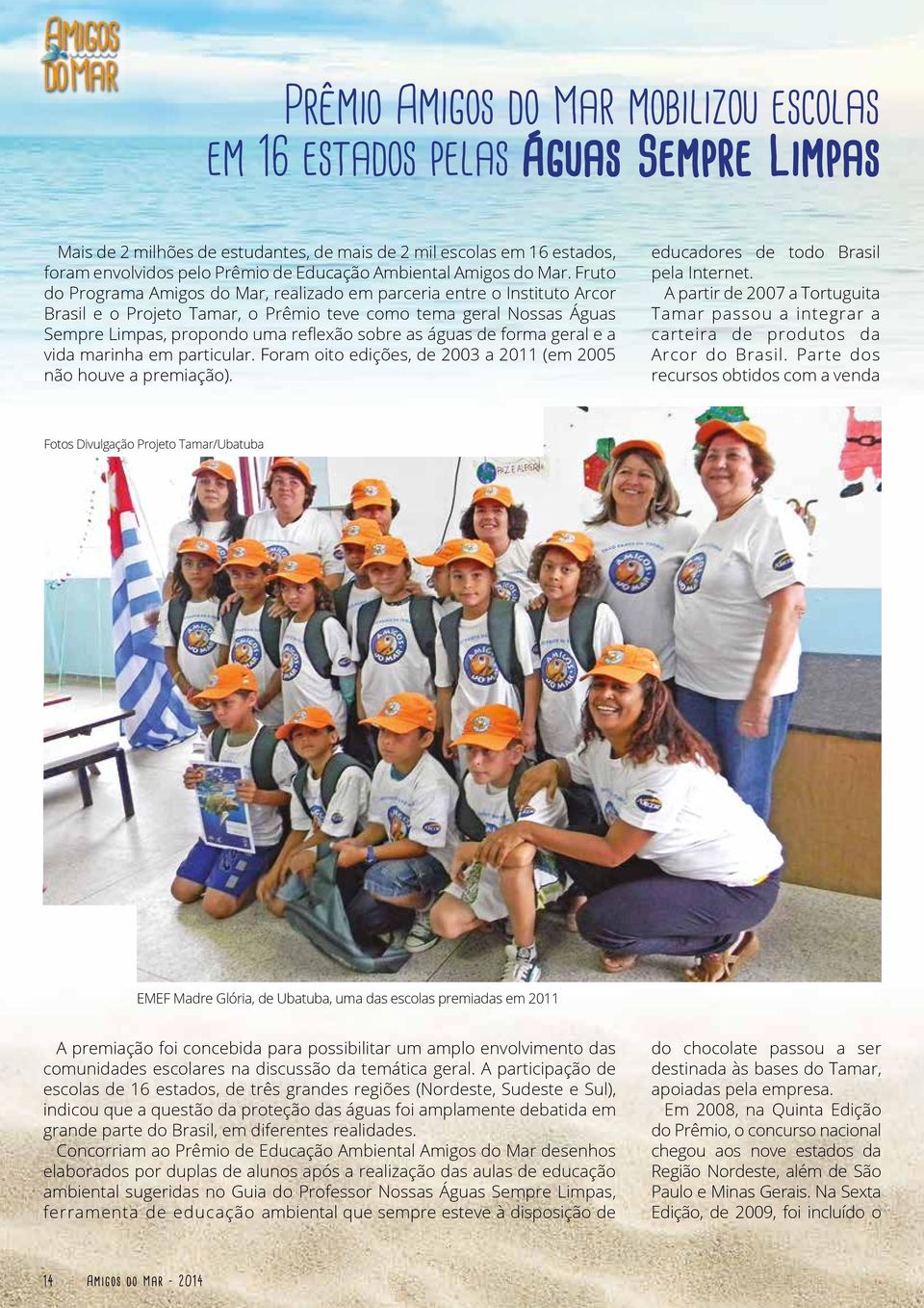 Fruto do Programa Amigos do Mar, realizado em parceria entre o Instituto Arcor Brasil e o Projeto Tamar, o Prêmio teve como tema geral Nossas Águas Sempre Limpas, propondo uma reflexão sobre as águas